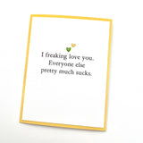 Love Freaking Love You Everyone Else Sucks Card