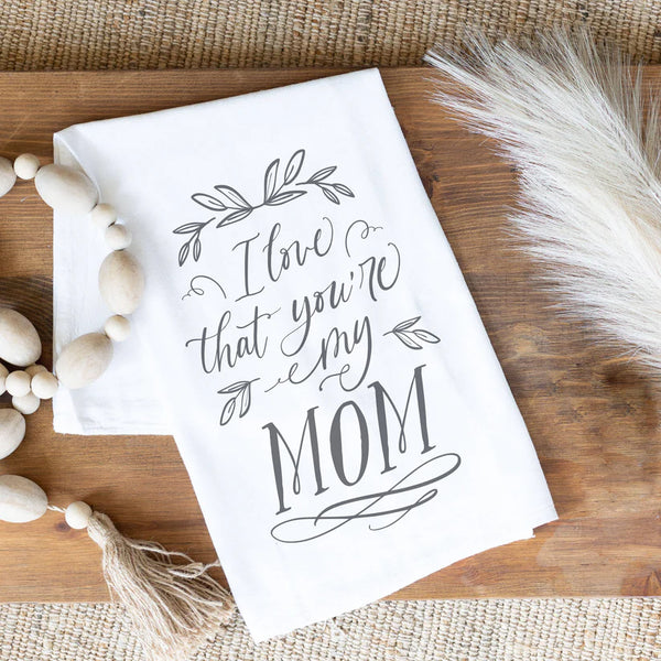 I Love that You're My Mom Tea Towel