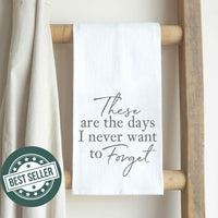 These are the Days I never Want to Forget Cotton Tea Towels