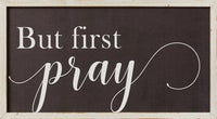 "But first pray" Sign